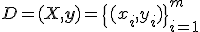 D = (X, \mathbf{y}) = \{(x_i, y_i)\}_{i = 1}^m